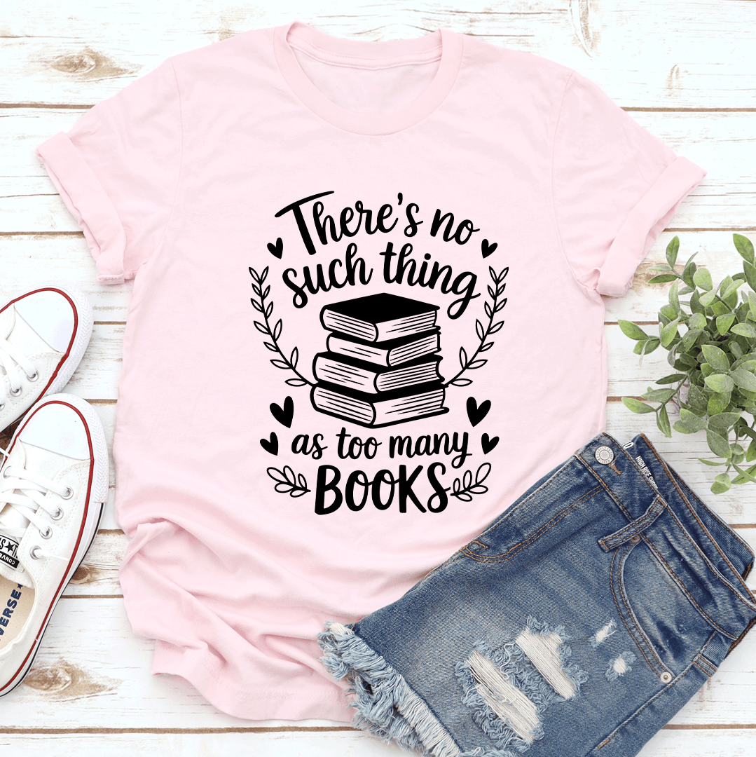 There's Such Thing As Too Many Books Tee XL White