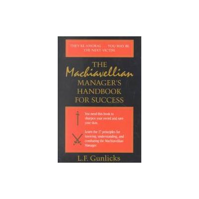 The MacHiavellian Manager's Handbook for Success by Lynn F. Gunlicks (Paperback - iUniverse, Inc.)