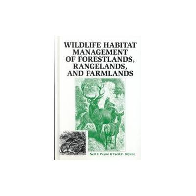 Wildlife Habitat Management of Forestlands, Rangelands, and Farmlands by Neil F. Payne (Hardcover -