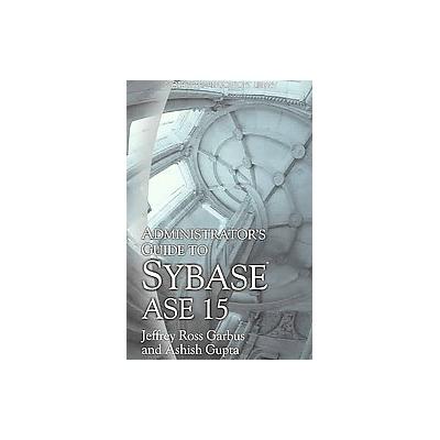 Administrator's Guide to Sybase ASE 15 by Ashish Gupta (Paperback - Wordware)