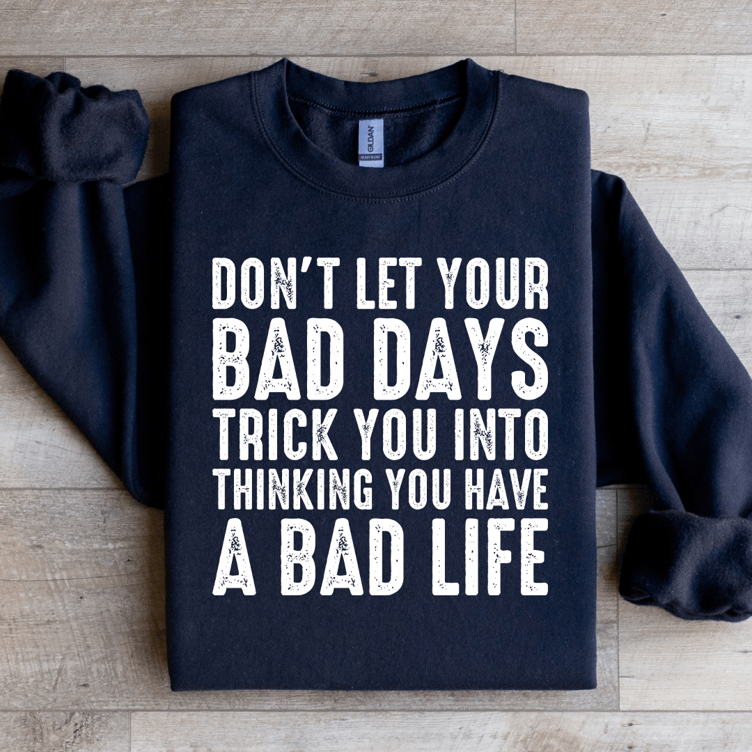 Don't Let Your Bad Days Trick You Into Thinking Sweatshirt M Black