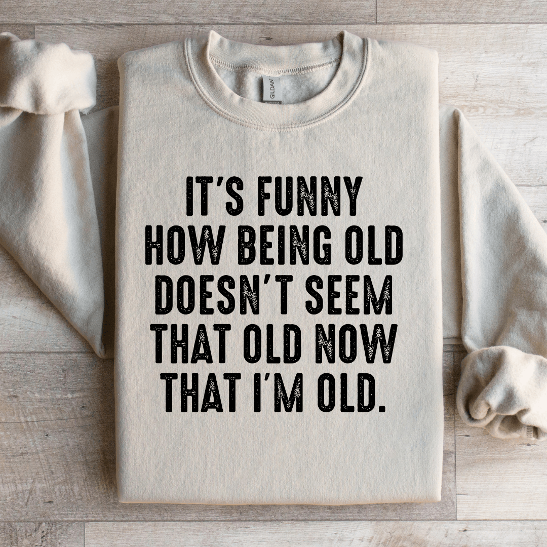It's Funny How Being Old Doesn't Seem That Old Sweatshirt 2XL Sand