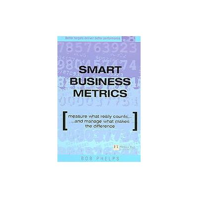 Smart Business Metrics by Bob Phelps (Paperback - Illustrated)