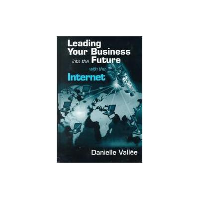 Leading Your Business into the Future With the Internet by Danielle Valle'E (Hardcover - CRC Pr I Ll