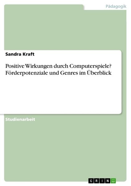 Positive Wirkungen durch Computerspiele? Förderpotenziale und Genres im Überblick, Taschenbuch von Sandra Kraft, GRIN, 978-3-668-29853-8