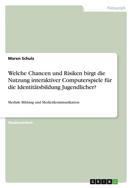 Welche Chancen und Risiken birgt die Nutzung interaktiver Computerspiele für die Identitätsbildung Jugendlicher?, Taschenbuch von Maren Schulz, GRIN,