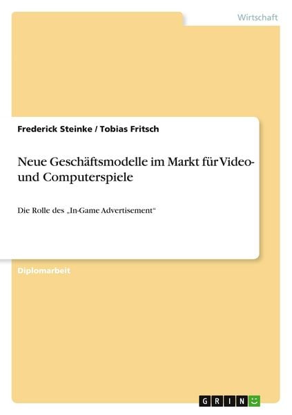 Neue Geschäftsmodelle im Markt für Video- und Computerspiele, Taschenbuch von Frederick Steinke,Tobias Fritsch, GRIN, 978-3-640-51781-7