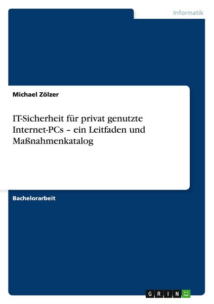 IT-Sicherheit für privat genutzte Internet-PCs - ein Leitfaden und Maßnahmenkatalog, Taschenbuch von Michael Zölzer, GRIN, 978-3-638-85587-7