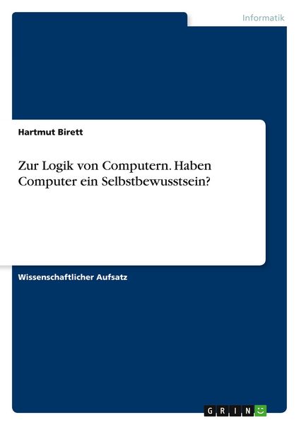 Zur Logik von Computern. Haben Computer ein Selbstbewusstsein?, Taschenbuch von Hartmut Birett, GRIN, 978-3-346-05303-9
