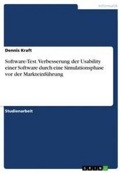 Software-Test. Verbesserung der Usability einer Software durch eine Simulationsphase vor der Markteinführung, Taschenbuch von Dennis Kraft, GRIN,
