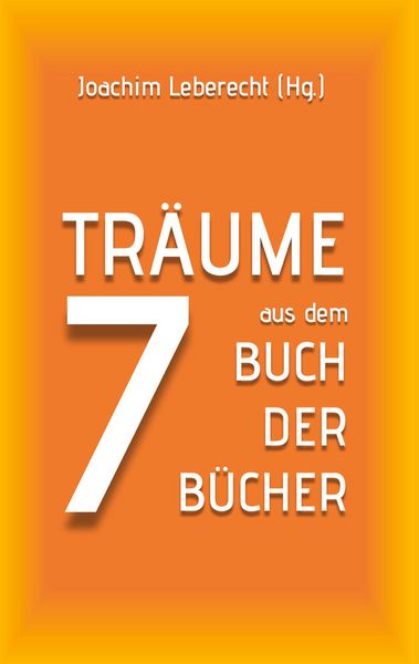 7 Träume aus dem Buch der Bücher, Taschenbuch von Joachim Leberecht, BoD – Books on Demand, 978-3-7557-9174-4
