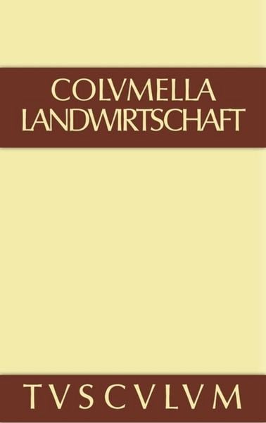 Lucius Iunius Moderatus Columella: Zwölf Bücher über Landwirtschaft... / Lucius Iunius Moderatus Columella: Zwölf Bücher über Landwirtschaft.... Band