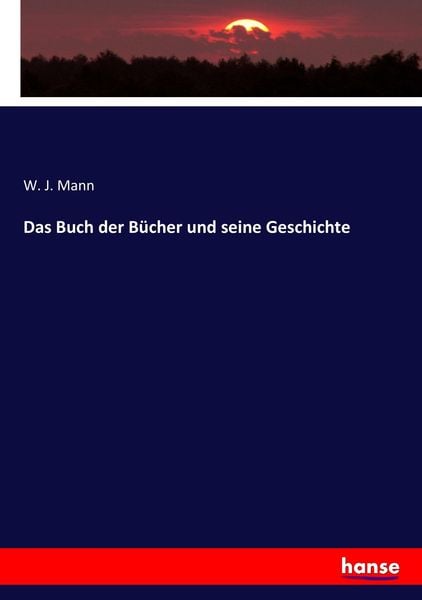 Das Buch der Bücher und seine Geschichte, Taschenbuch von W. J. Mann, Hansebooks, 978-3-7436-5582-9