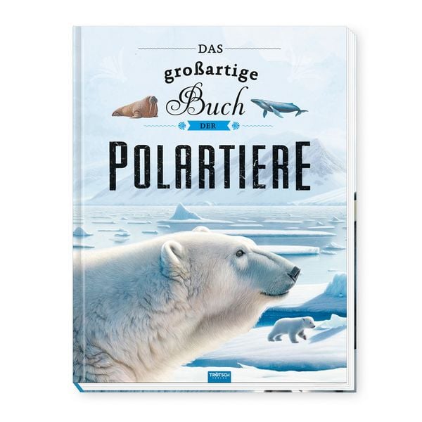 TRÖTSCH - Kinderbuch Das großartige Buch der Polartiere| Ab 8 Jahren, Gebundene Ausgabe von , Trötsch Verlag GmbH & Co. KG, 978-3-9880259-6-8
