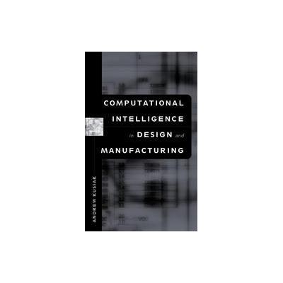 Computational Intelligence in Design and Manufacturing by Andrew Kusiak (Hardcover - Wiley-Interscie