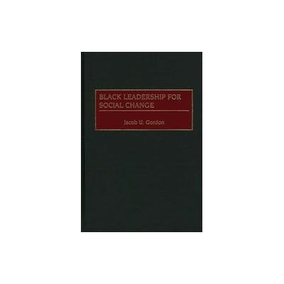 Black Leadership for Social Change by Jacob U. Gordon (Hardcover - Praeger Pub Text)