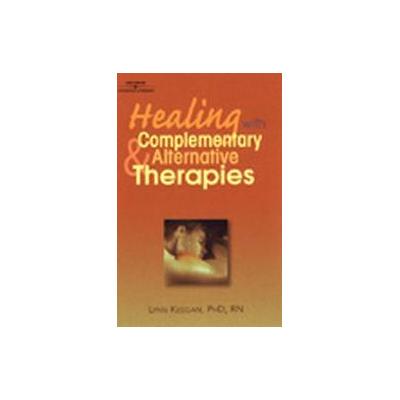 Healing With Complementary & Alternative Therapies by Lynn Keegan (Paperback - Delmar Pub)
