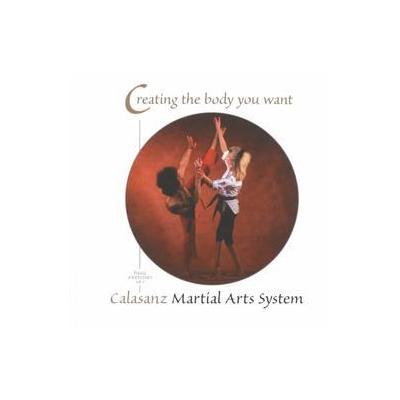 Creating the Body You Want by  Calasanz (Spiral - Calasanz Martial Arts Pub)