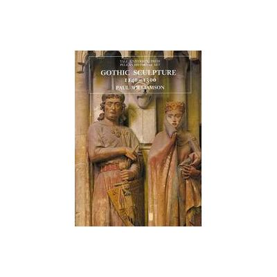 Gothic Sculpture 1140-1300 by Paul Williamson (Paperback - Reprint)