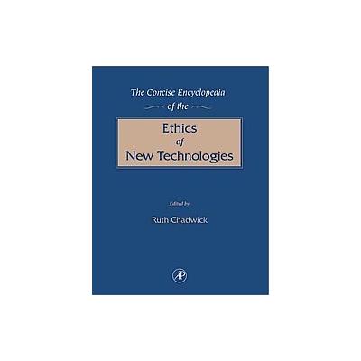 The Concise Encyclopedia of the Ethics of New Technologies by Ruth F. Chadwick (Hardcover - Academic