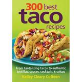 300 Best Taco Recipes: From Tantalizing Tacos to Authentic Tortillas Sauces Cocktails and Salsas (Paperback)