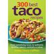 300 Best Taco Recipes: From Tantalizing Tacos to Authentic Tortillas Sauces Cocktails and Salsas (Paperback)