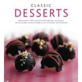 Classic Desserts : Sensational Sweet Recipes From Around the World: 140 Delectable Dishes Shown in 250 Stunning Photographs (Hardcover)