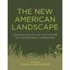 The New American Landscape : Leading Voices on the Future of Sustainable Gardening (Hardcover)