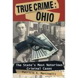 True Crime: True Crime: Ohio : The State s Most Notorious Criminal Cases (Paperback)