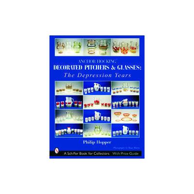 Anchor Hocking Decorated Pitchers And Glasses by Philip L. Hopper (Paperback - Schiffer Pub Ltd)