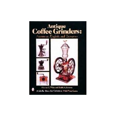 Antique Coffee Grinders by Michael L. White (Hardcover - Schiffer Pub Ltd)
