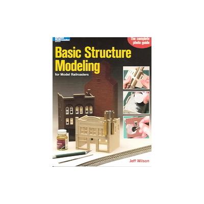 Basic Structure Modeling by Jeff Wilson (Paperback - Kalmbach Pub Co)