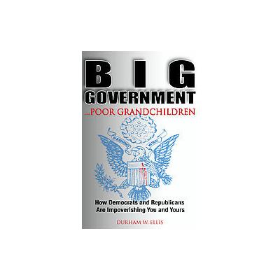 Big Government . . . Poor Grandchildren by Durham W. Ellis (Paperback - Wealthy World Pub)