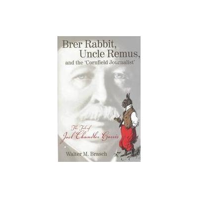 Brer Rabbit, Uncle Remus and the `Cornfield Journalist by Walter M. Brasch (Hardcover - Mercer Univ