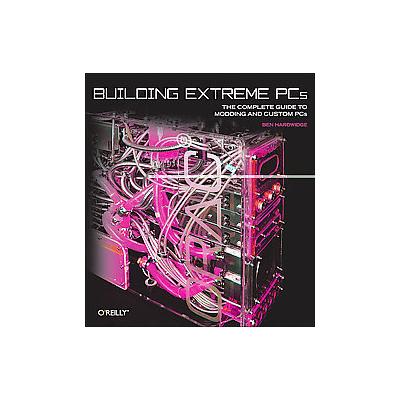 Building Extreme Pcs by Ben Hardwidge (Paperback - O'Reilly & Associates, Inc.)