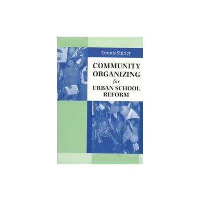 Community Organizing for Urban School Reform by Dennis Shirley (Paperback - Univ of Texas Pr)