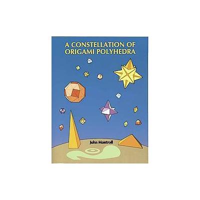 A Constellation Of Origami Polyhedra by John Montroll (Paperback - Dover Pubns)