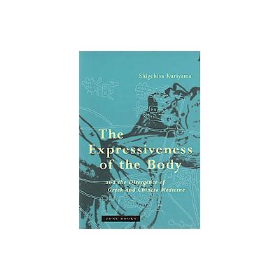 The Expressiveness of the Body and the Divergence of Greek and Chinese Medicine by Shigehisa Kuriyam
