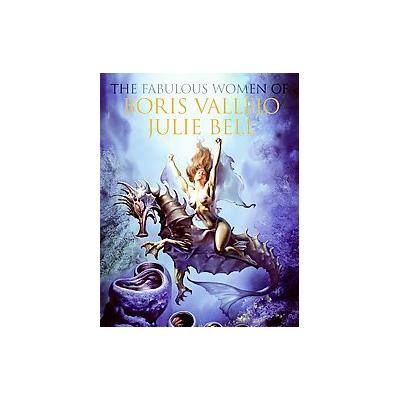 The Fabulous Women of Boris Vallejo, Julie Bell by Julie Bell (Hardcover - Collins Design)