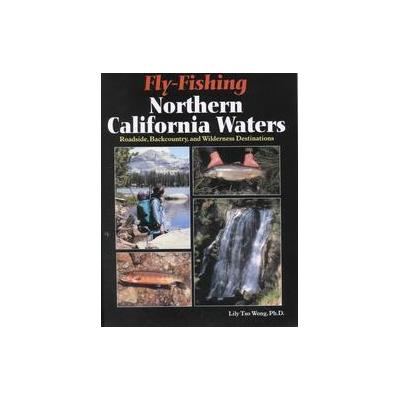 Fly-Fishing Northern California Waters by Lily Tso Wong (Paperback - Frank Amato Pubns)