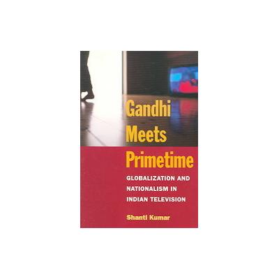 Gandhi Meets Primetime by Shanti Kumar (Paperback - Univ of Illinois Pr)