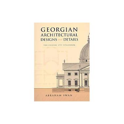 Georgian Architectural Designs And Details by Abraham Swan (Paperback - Dover Pubns)