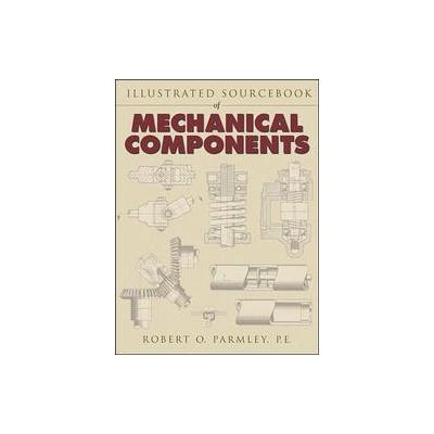 Illustrated Sourcebook of Mechanical Components by Robert O. Parmley (Hardcover - McGraw-Hill Profes