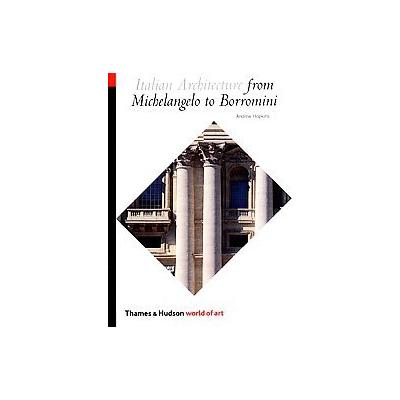 Italian Architecture from Michelangelo to Borromini by Andrew Hopkins (Paperback - Thames & Hudson)