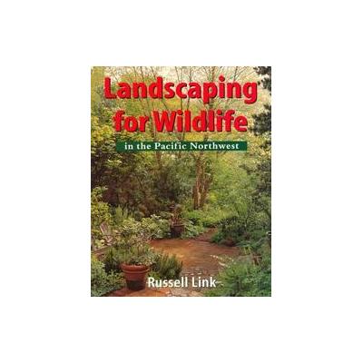 Landscaping for Wildlife in the Pacific Northwest by Russell Link (Paperback - Univ of Washington Pr