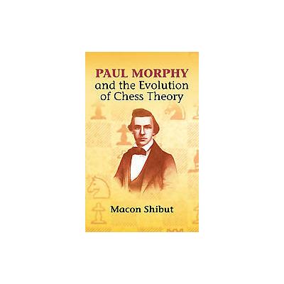 Paul Morphy and the Evolution of Chess Theory by MacOn Shibut (Paperback - Dover Pubns)