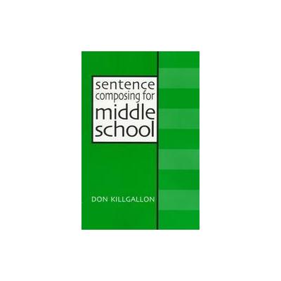 Sentence Composing for Middle School by Don Killgallon (Paperback - Boynton/Cook Pub)