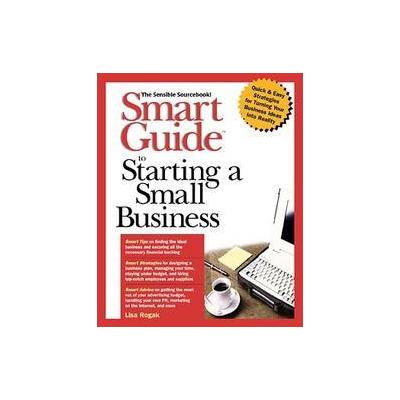 Smart Guide to Starting a Small Business by Lisa Rogak (Paperback - John Wiley & Sons Inc.)