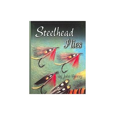 Steelhead Flies by John Shewey (Spiral - Frank Amato Pubns)