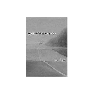 Things Are Disappearing Here by Kate Northrop (Paperback - Persea Books)